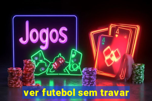 ver futebol sem travar